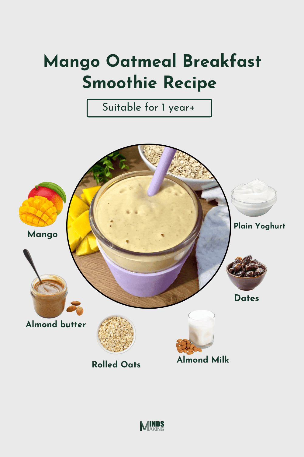 Mango Oatmeal Breakfast Smoothie recipes for babies 1 year and older, made with ingredients like: mango, almond butter, rolled oats, almond milk, plain yoghurt, and dates. A healthy and easy-to-make nutritious homemade baby food recipe designed by Mindsmaking.